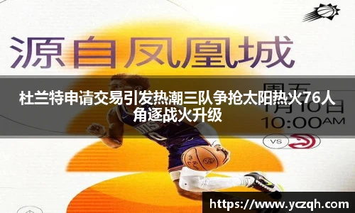杜兰特申请交易引发热潮三队争抢太阳热火76人角逐战火升级