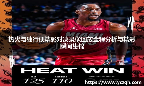 热火与独行侠精彩对决录像回放全程分析与精彩瞬间集锦